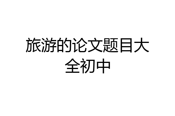 旅游的论文题目大全初中