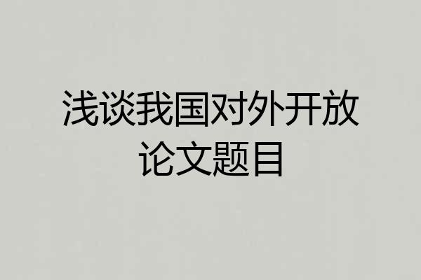 浅谈我国对外开放论文题目