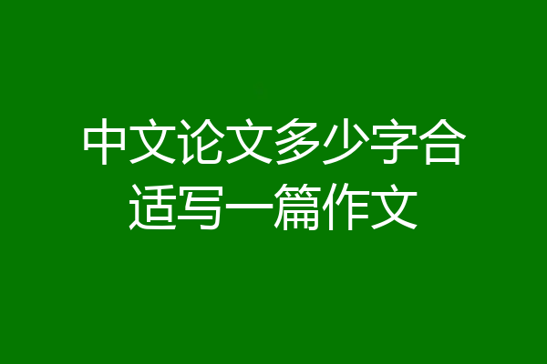 中文论文多少字合适写一篇作文