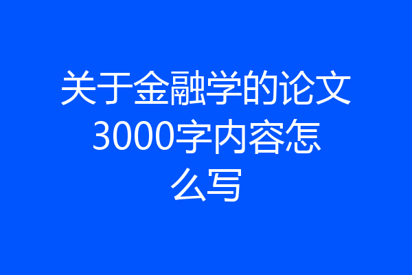 关于金融学的论文3000字内容怎么写