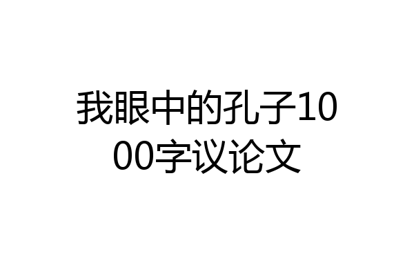 我眼中的孔子1000字议论文