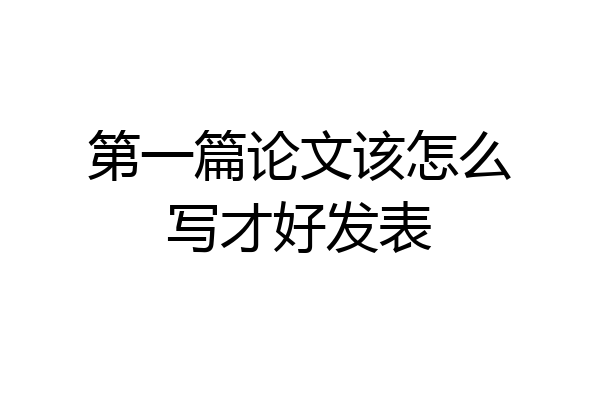 第一篇论文该怎么写才好发表