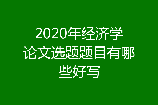 2020年经济学论文选题题目有哪些好写