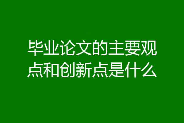 毕业论文的主要观点和创新点是什么