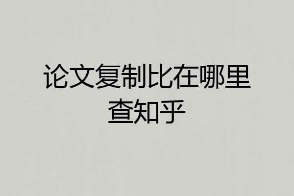 论文复制比在哪里查知乎