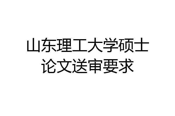 山东理工大学硕士论文送审要求