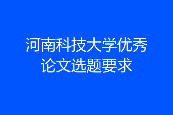 河南科技大学优秀论文选题要求