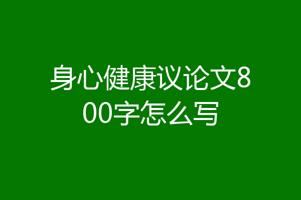 身心健康议论文800字怎么写