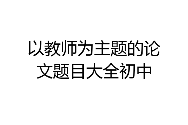 以教师为主题的论文题目大全初中
