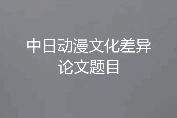 中日动漫文化差异论文题目