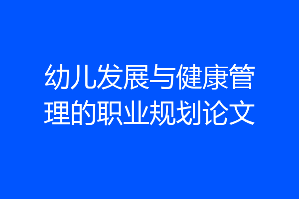 幼儿发展与健康管理的职业规划论文