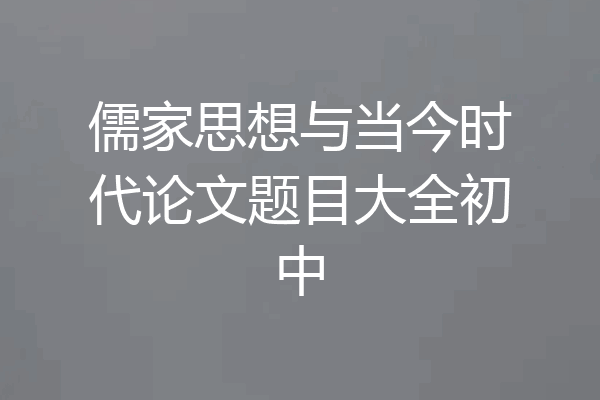 儒家思想与当今时代论文题目大全初中