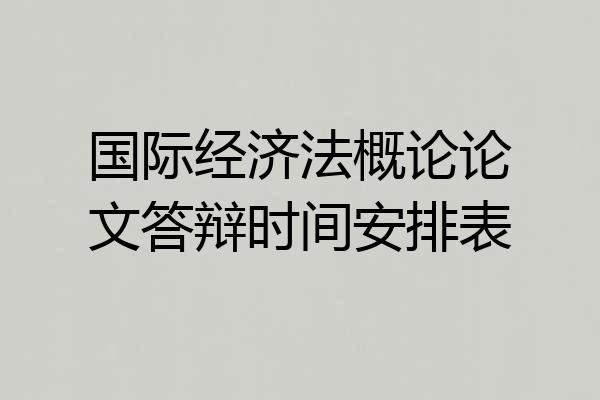 国际经济法概论论文答辩时间安排表