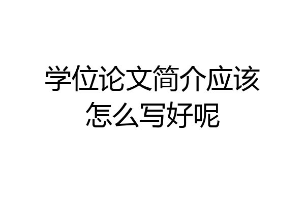 学位论文简介应该怎么写好呢