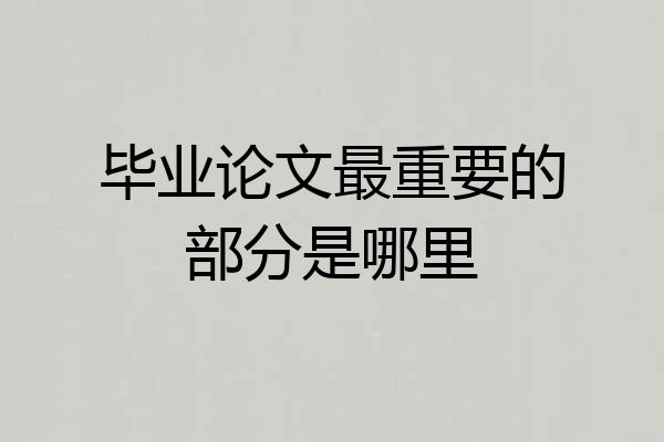 毕业论文最重要的部分是哪里