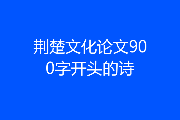 荆楚文化论文900字开头的诗