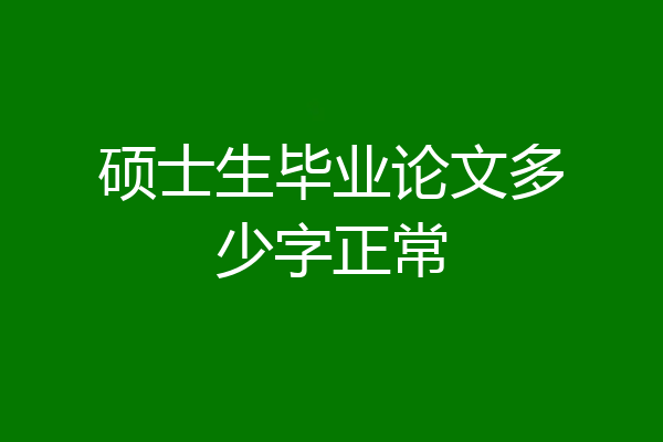 硕士生毕业论文多少字正常