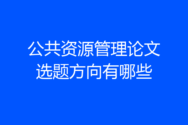 公共资源管理论文选题方向有哪些