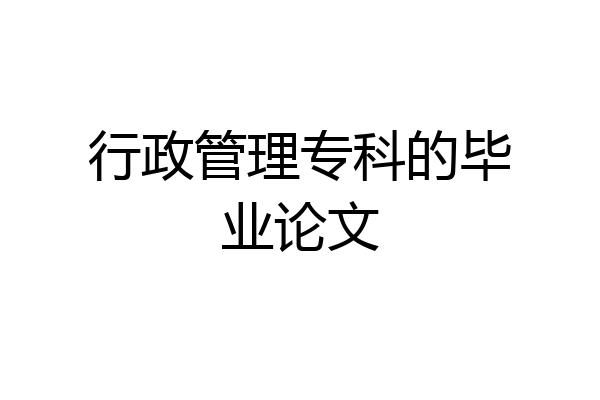 行政管理专科的毕业论文
