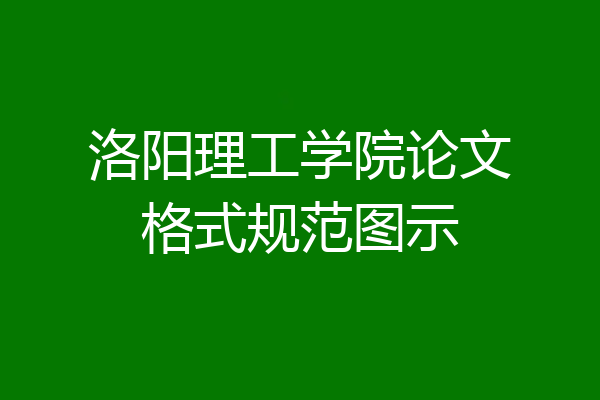 洛阳理工学院论文格式规范图示