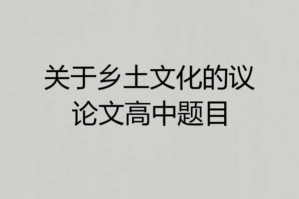 关于乡土文化的议论文高中题目