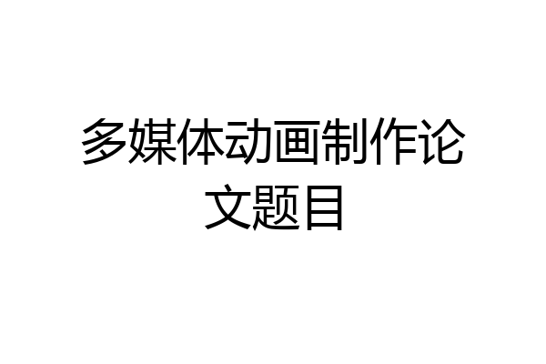 多媒体动画制作论文题目