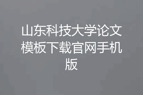 山东科技大学论文模板下载官网手机版