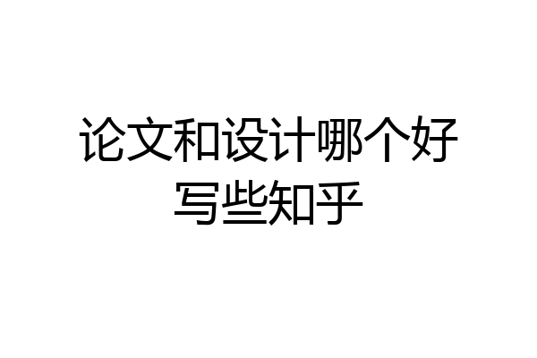 论文和设计哪个好写些知乎