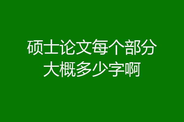 硕士论文每个部分大概多少字啊