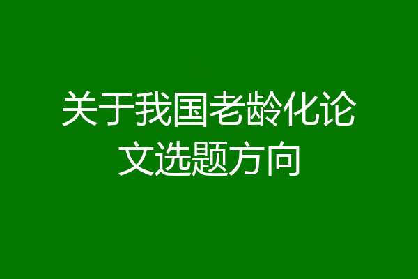关于我国老龄化论文选题方向