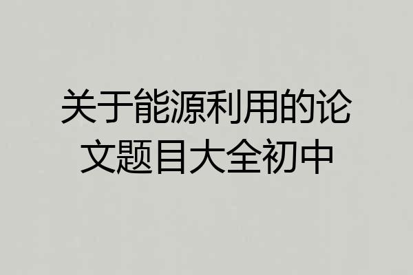 关于能源利用的论文题目大全初中