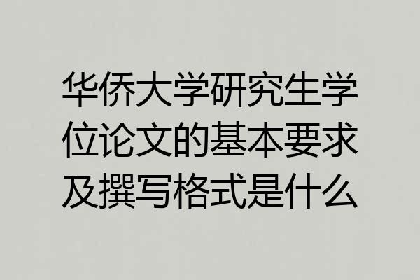 华侨大学研究生学位论文的基本要求及撰写格式是什么