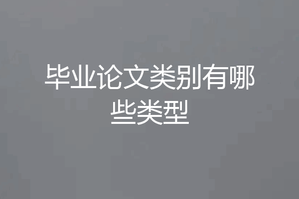 毕业论文类别有哪些类型