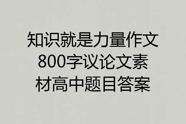 知识就是力量作文800字议论文素材高中题目答案