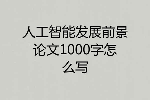 人工智能发展前景论文1000字怎么写