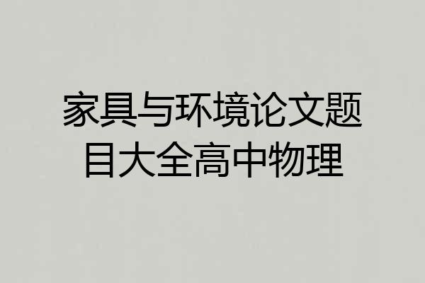 家具与环境论文题目大全高中物理