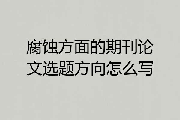 腐蚀方面的期刊论文选题方向怎么写