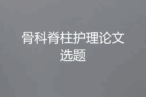 骨科脊柱护理论文选题