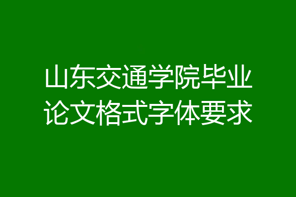 山东交通学院毕业论文格式字体要求