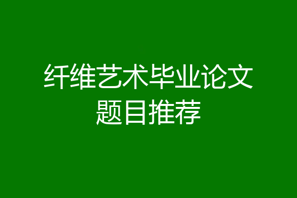 纤维艺术毕业论文题目推荐