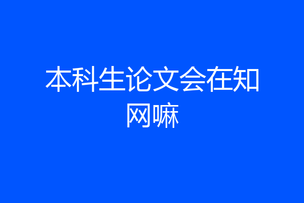本科生论文会在知网嘛