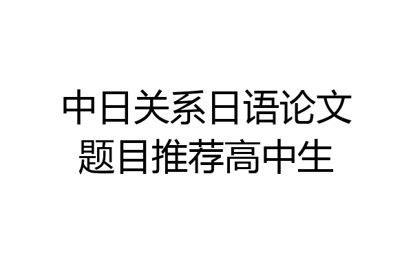 中日关系日语论文题目推荐高中生