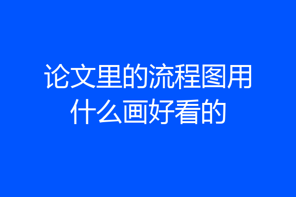 论文里的流程图用什么画好看的