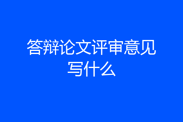 答辩论文评审意见写什么