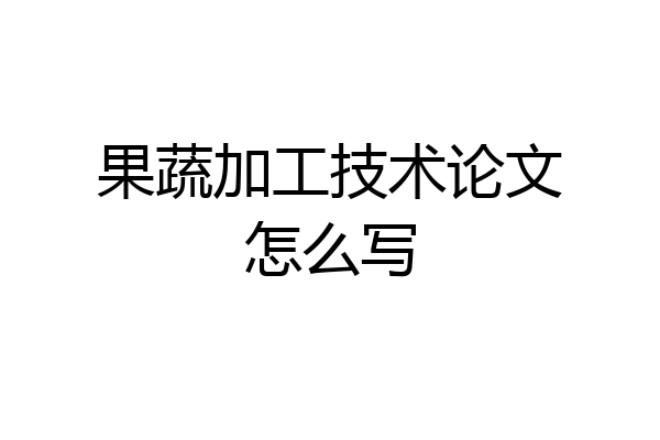 果蔬加工技术论文怎么写
