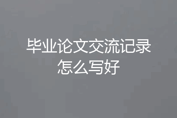 毕业论文交流记录怎么写好
