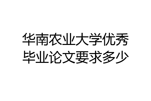华南农业大学优秀毕业论文要求多少
