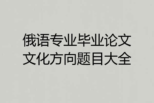俄语专业毕业论文文化方向题目大全