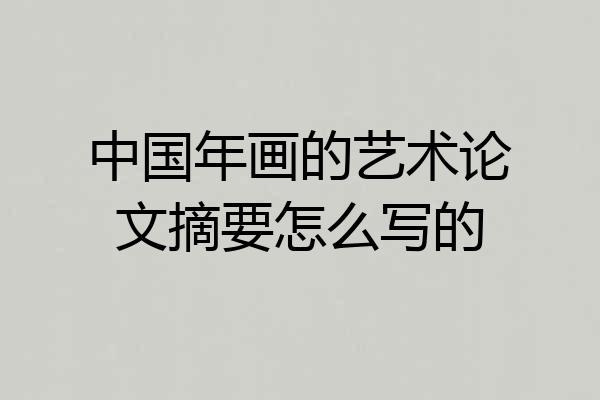 中国年画的艺术论文摘要怎么写的