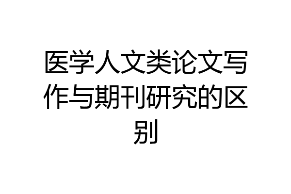 医学人文类论文写作与期刊研究的区别